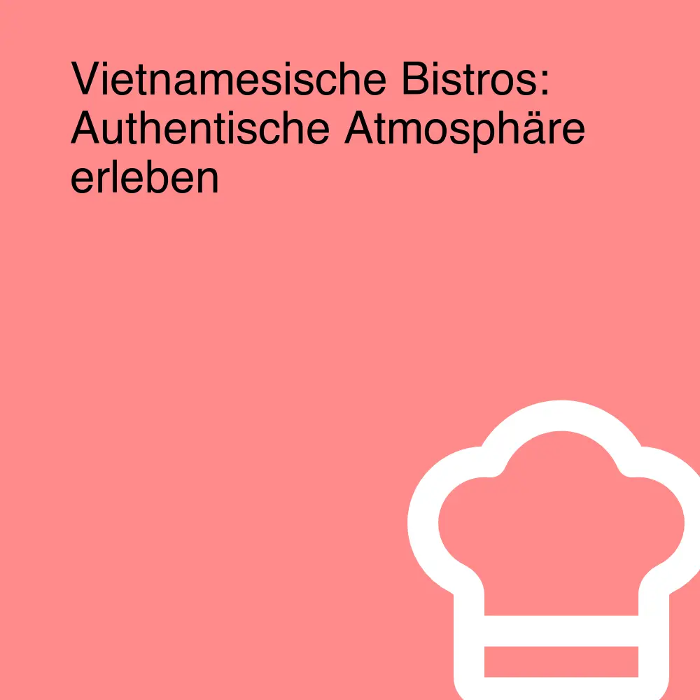 Vietnamesische Bistros: Authentische Atmosphäre erleben Vietnamesische Bistros: Authentische Atmosphäre erleben