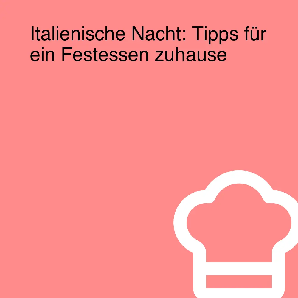 Italienische Nacht: Tipps für ein Festessen zuhause
