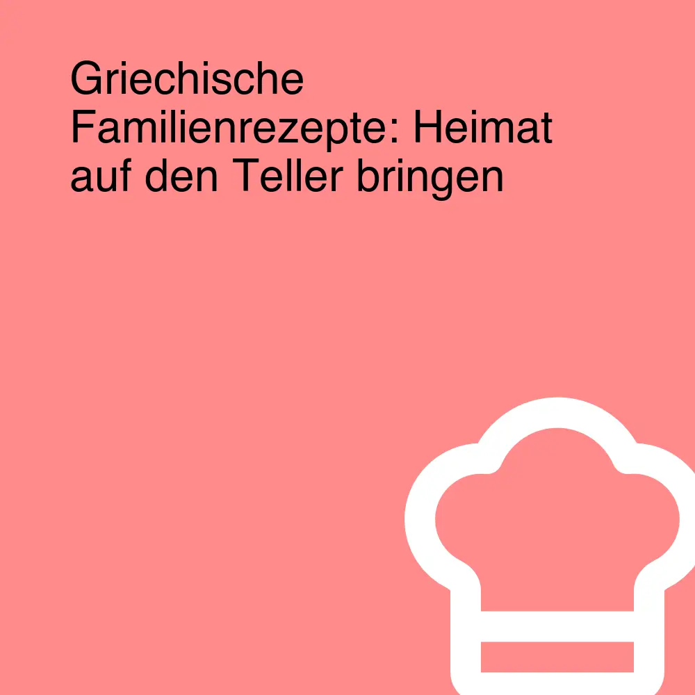 Griechische Familienrezepte: Heimat auf den Teller bringen
