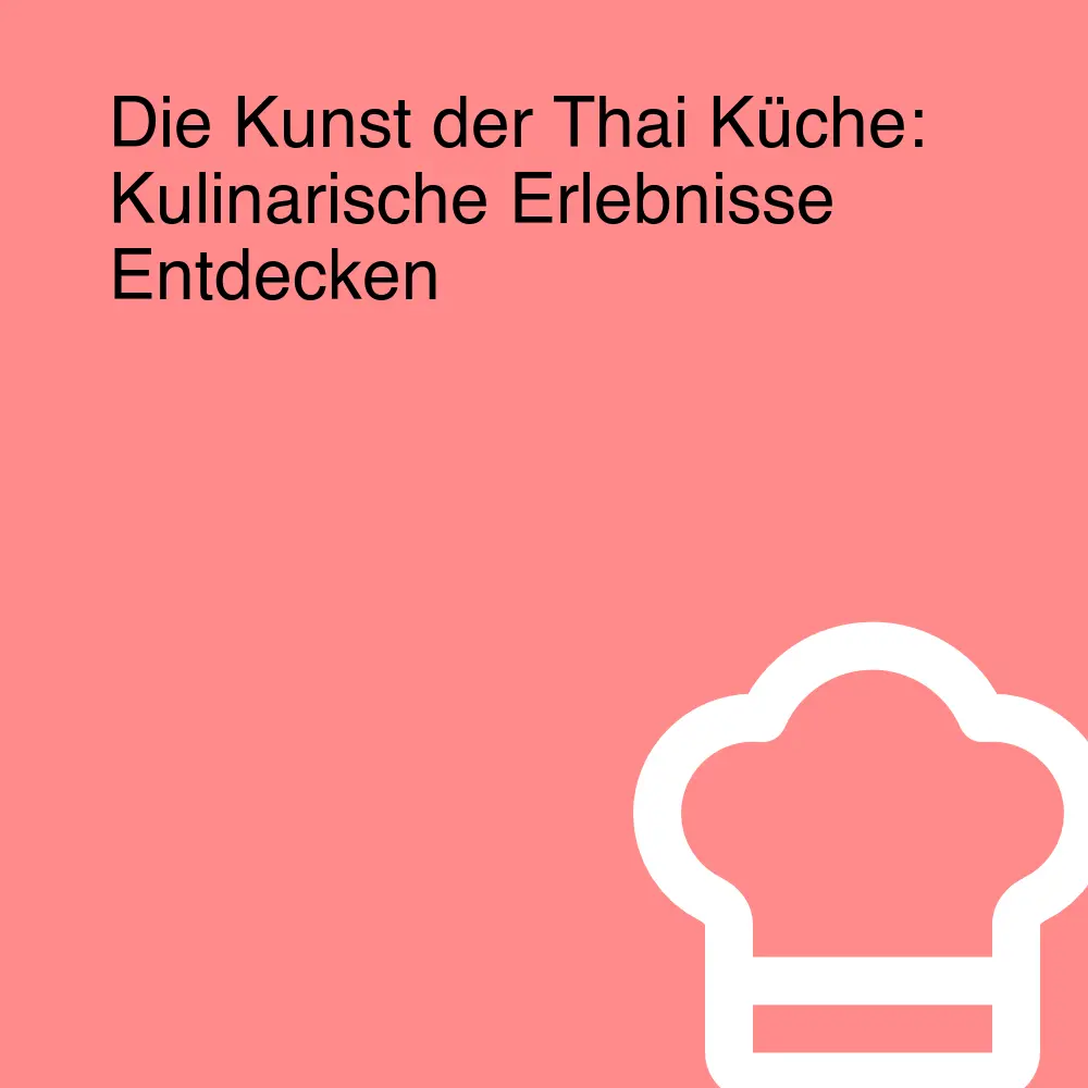 Die Kunst der Thai Küche: Kulinarische Erlebnisse Entdecken