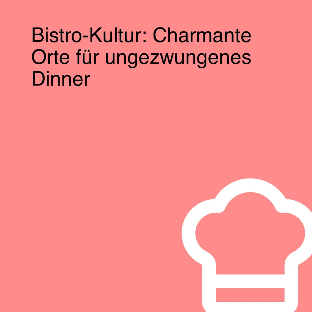 Bistro-Kultur: Charmante Orte für ungezwungenes Dinner Bistro-Kultur: Charmante Orte für ungezwungenes Dinner