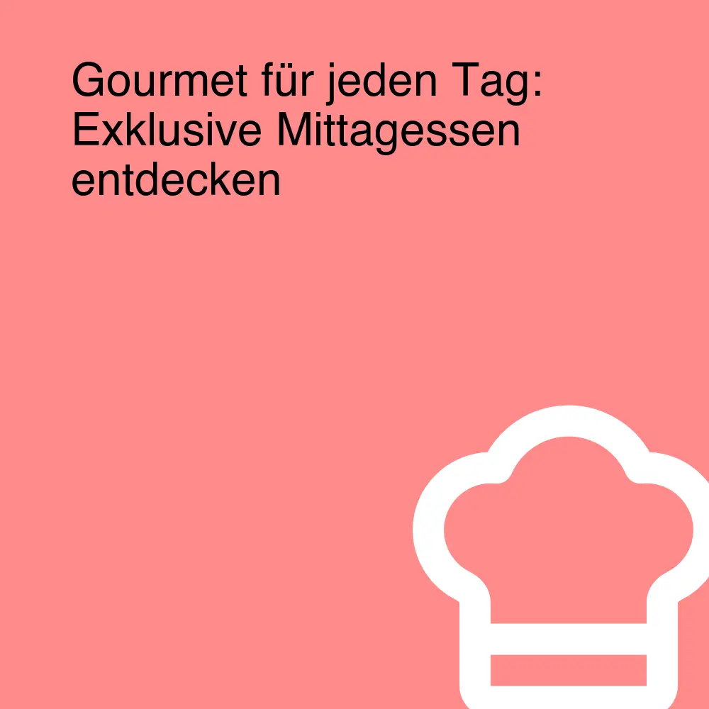 Gourmet für jeden Tag: Exklusive Mittagessen entdecken