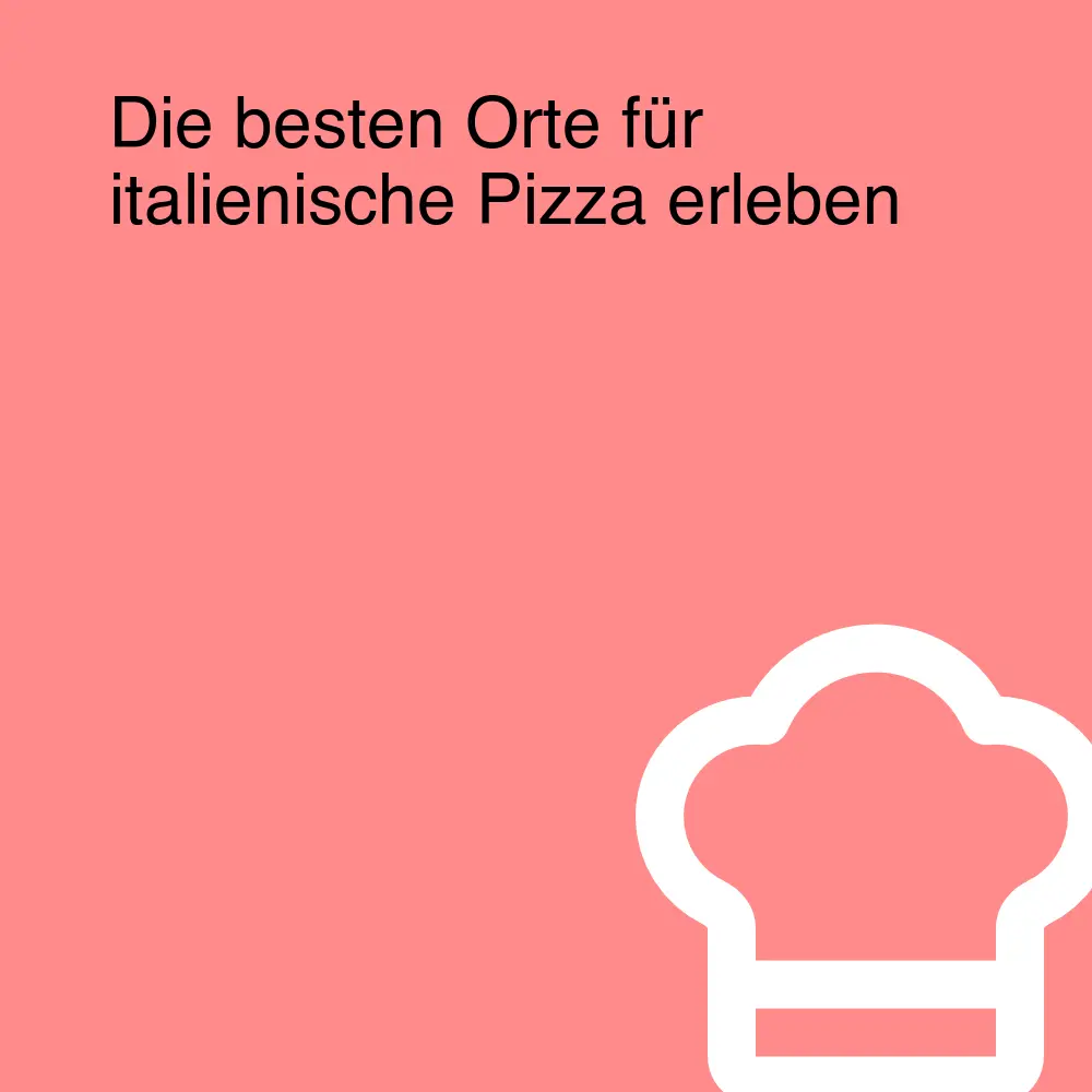 Die besten Orte für italienische Pizza erleben Die besten Orte für italienische Pizza erleben