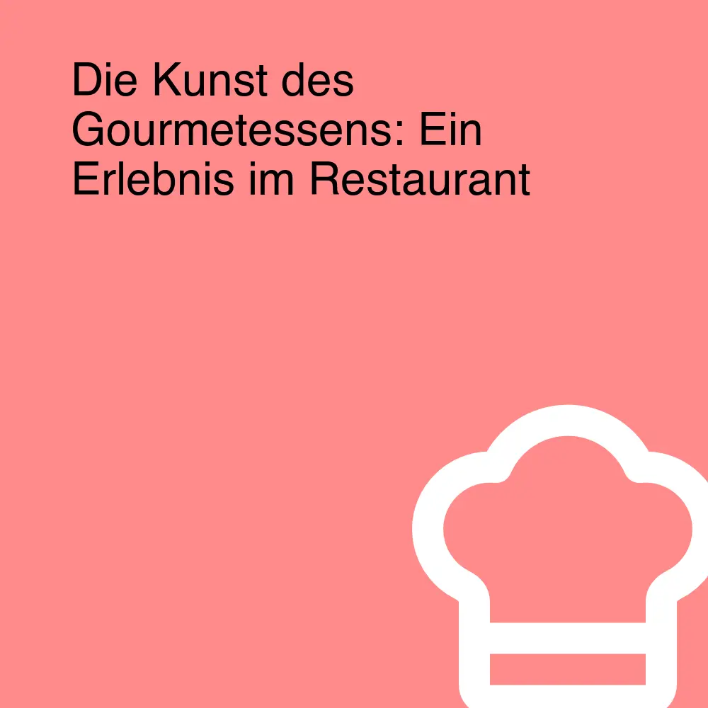 Die Kunst des Gourmetessens: Ein Erlebnis im Restaurant