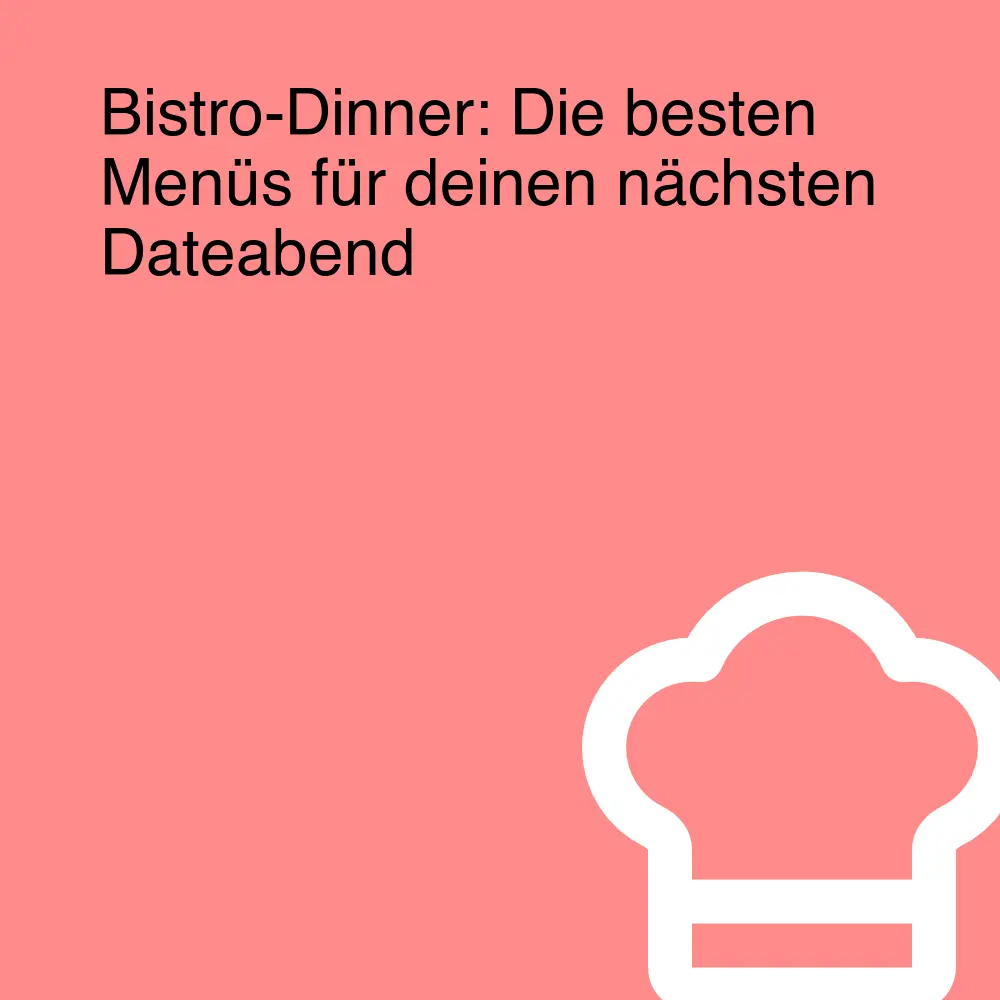 Bistro-Dinner: Die besten Menüs für deinen nächsten Dateabend