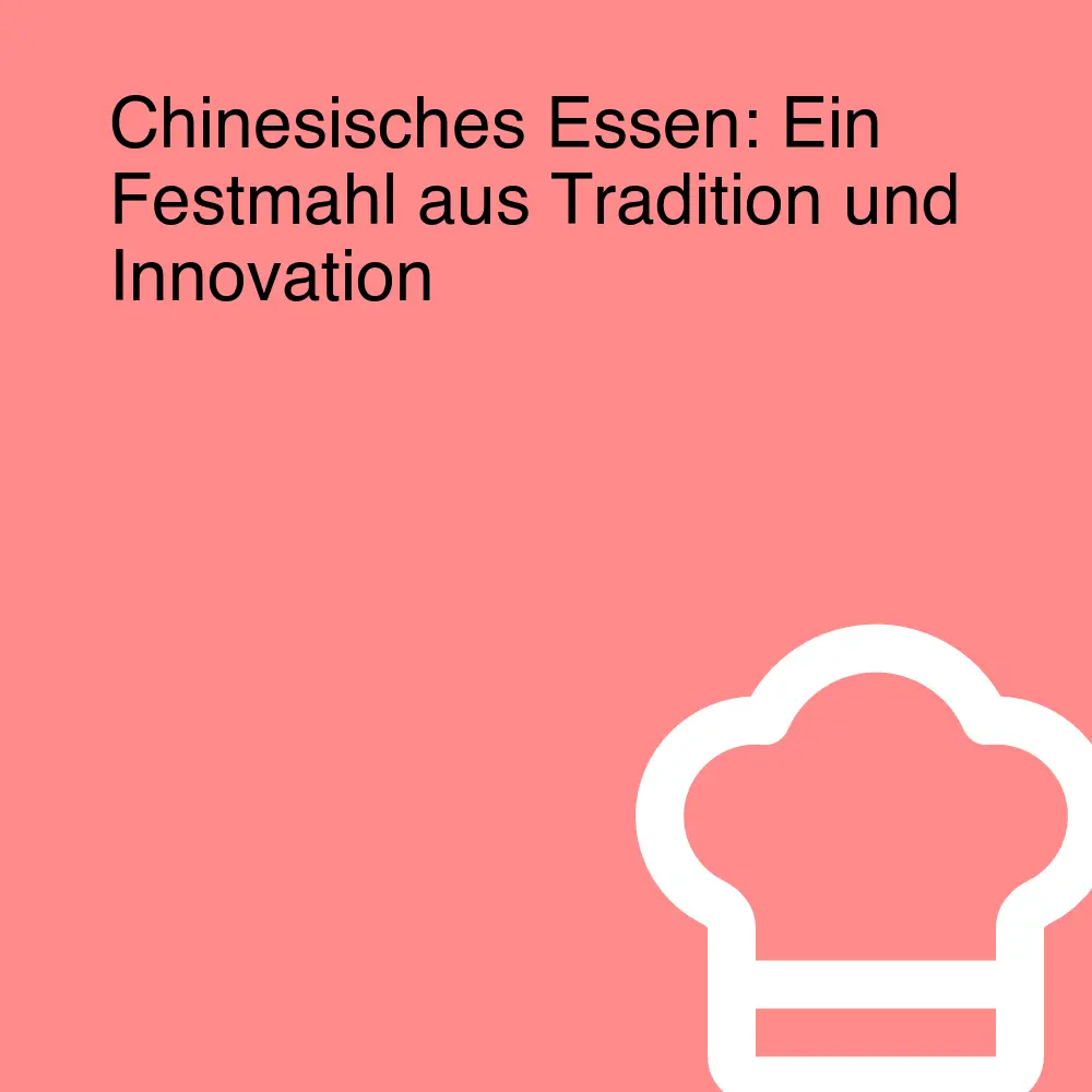 Chinesisches Essen: Ein Festmahl aus Tradition und Innovation