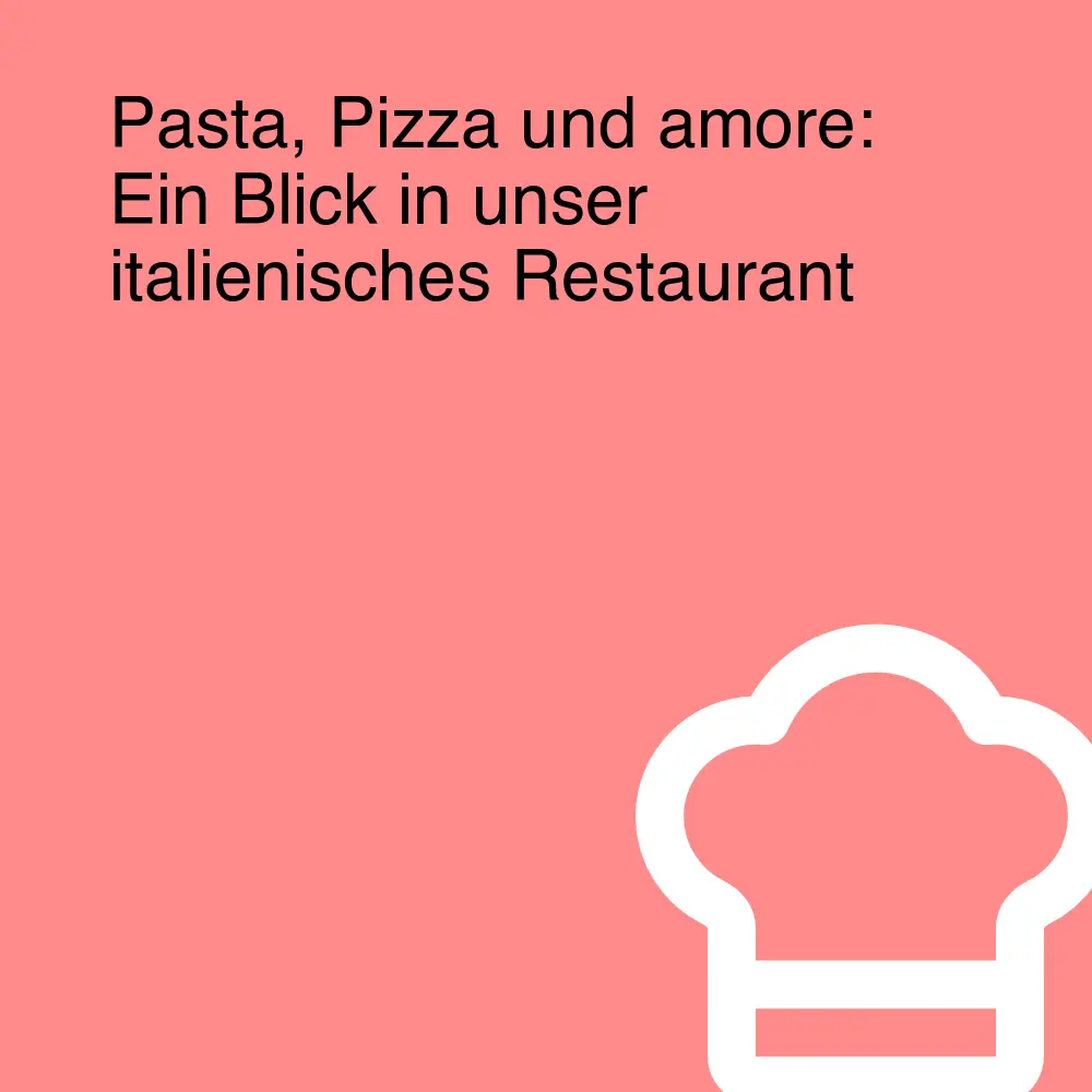 Pasta, Pizza und amore: Ein Blick in unser italienisches Restaurant