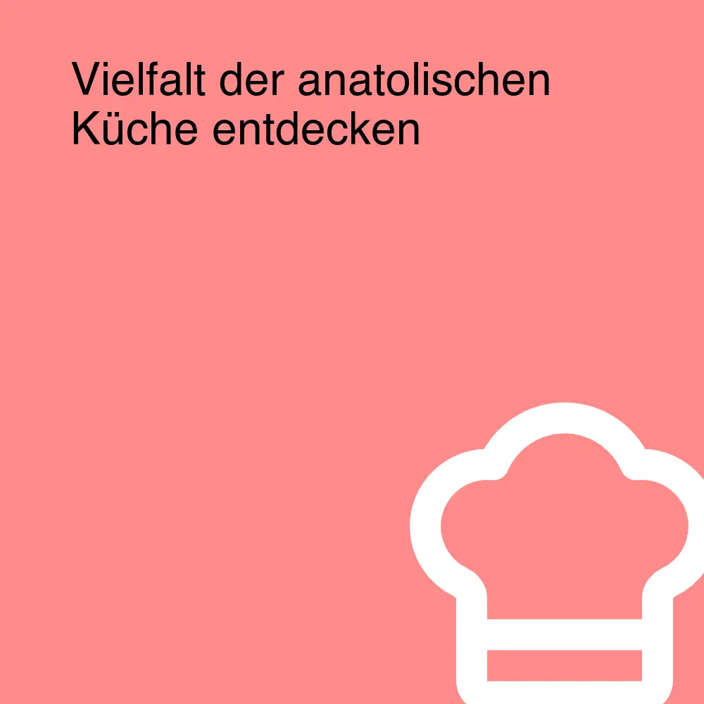 Vielfalt der anatolischen Küche entdecken