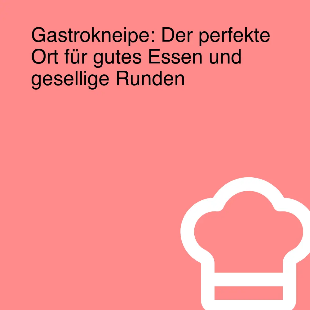 Gastrokneipe: Der perfekte Ort für gutes Essen und gesellige Runden