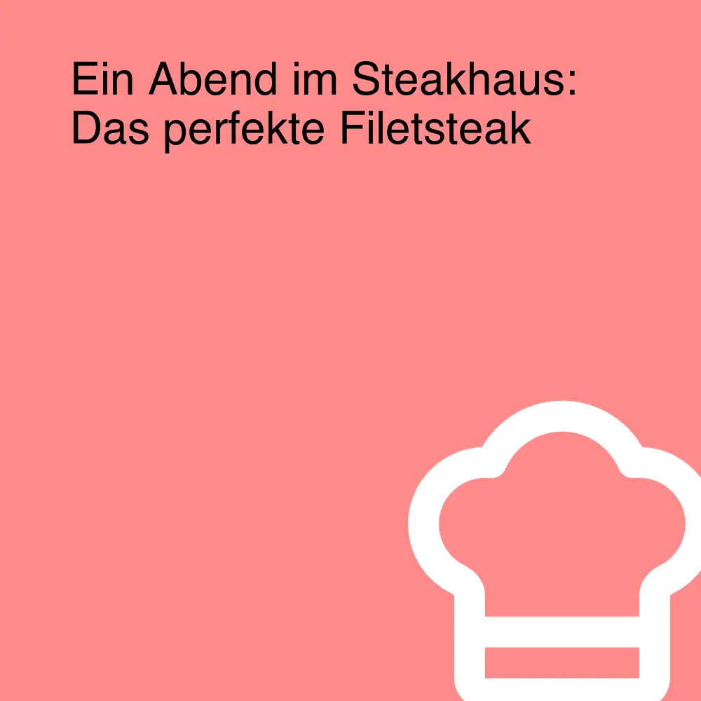 Ein Abend im Steakhaus: Das perfekte Filetsteak
