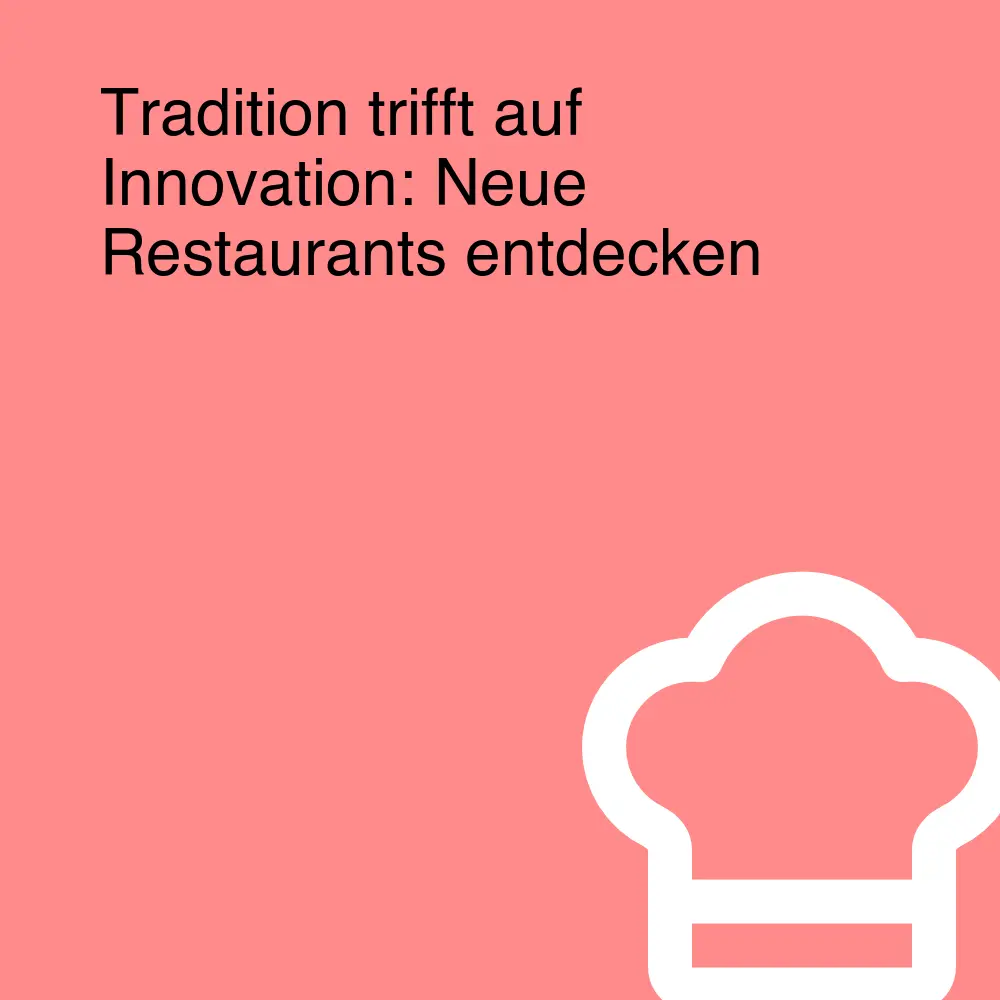 Tradition trifft auf Innovation: Neue Restaurants entdecken