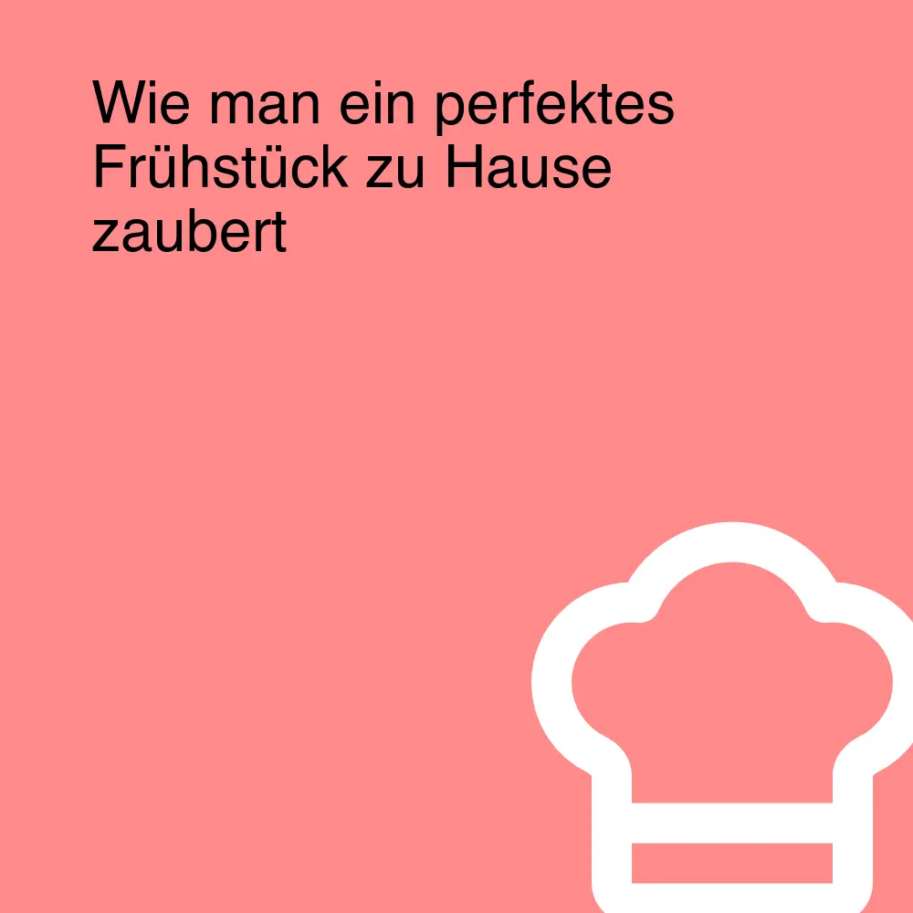 Wie man ein perfektes Frühstück zu Hause zaubert