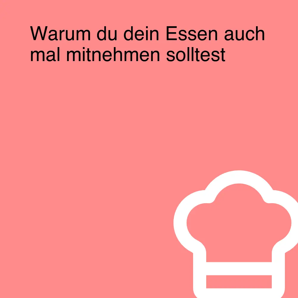 Warum du dein Essen auch mal mitnehmen solltest