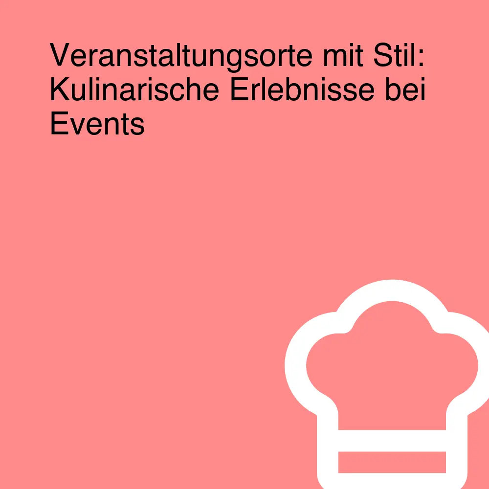 Veranstaltungsorte mit Stil: Kulinarische Erlebnisse bei Events