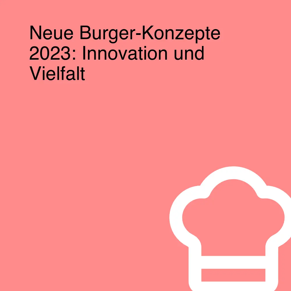 Neue Burger-Konzepte 2023: Innovation und Vielfalt