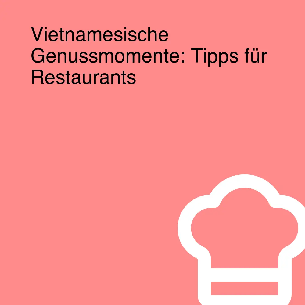 Vietnamesische Genussmomente: Tipps für Restaurants