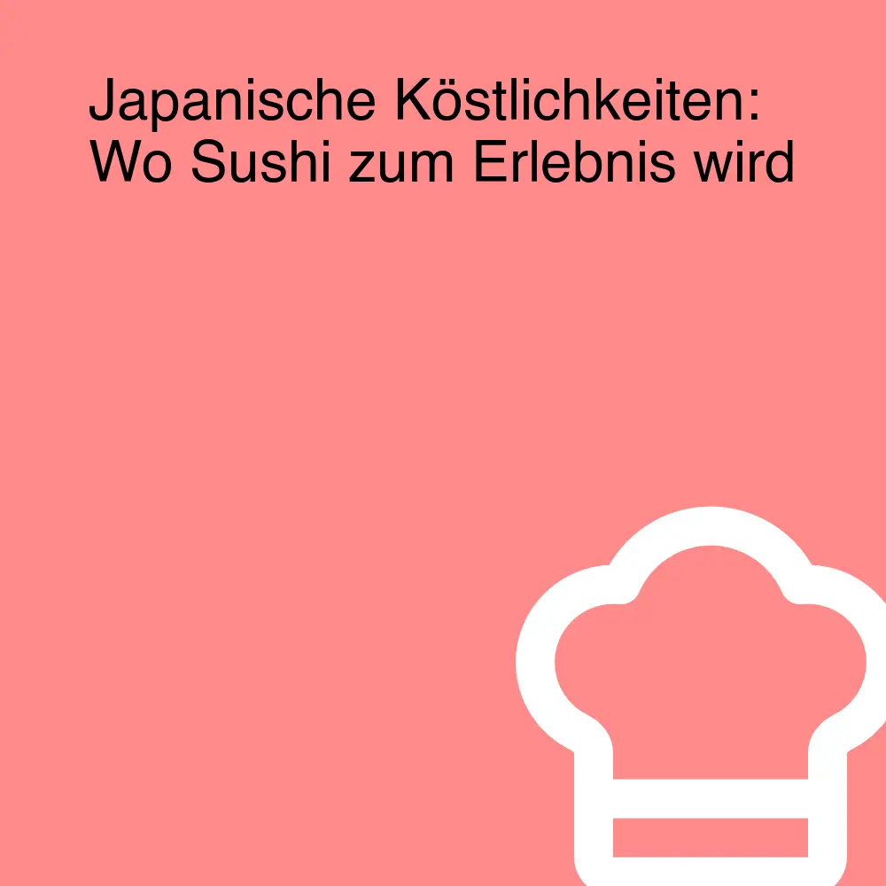 Japanische Köstlichkeiten: Wo Sushi zum Erlebnis wird