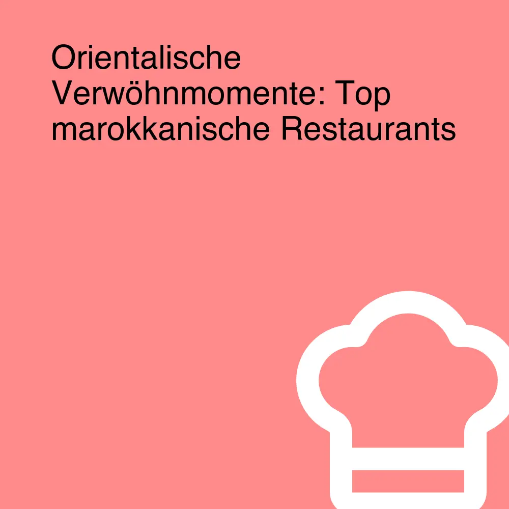 Orientalische Verwöhnmomente: Top marokkanische Restaurants