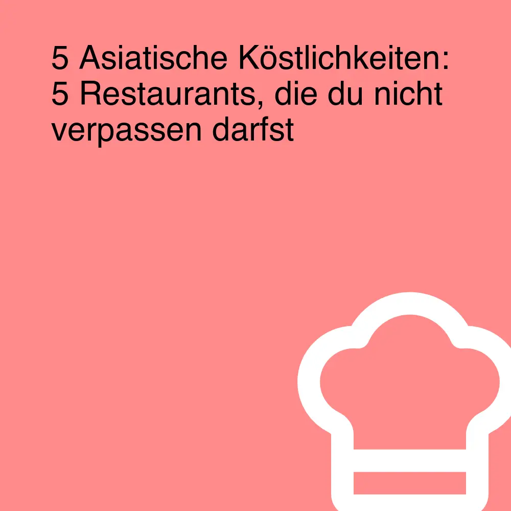 5 Asiatische Köstlichkeiten: 5 Restaurants, die du nicht verpassen darfst