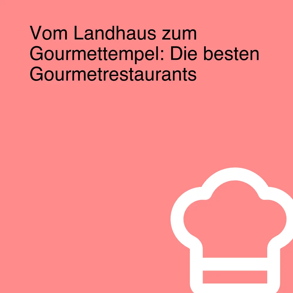 Vom Landhaus zum Gourmettempel: Die besten Gourmetrestaurants