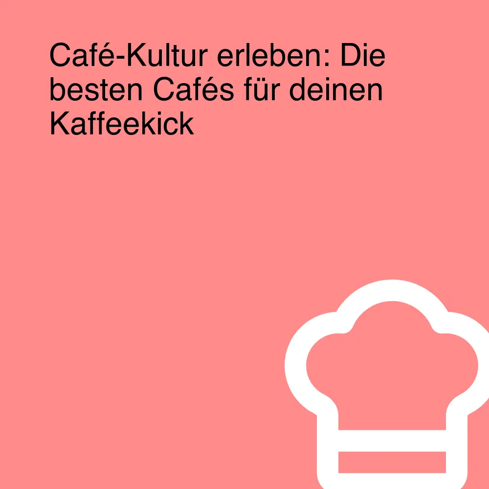 Café-Kultur erleben: Die besten Cafés für deinen Kaffeekick