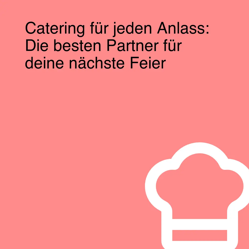 Catering für jeden Anlass: Die besten Partner für deine nächste Feier