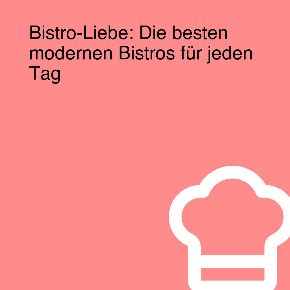 Bistro-Liebe: Die besten modernen Bistros für jeden Tag