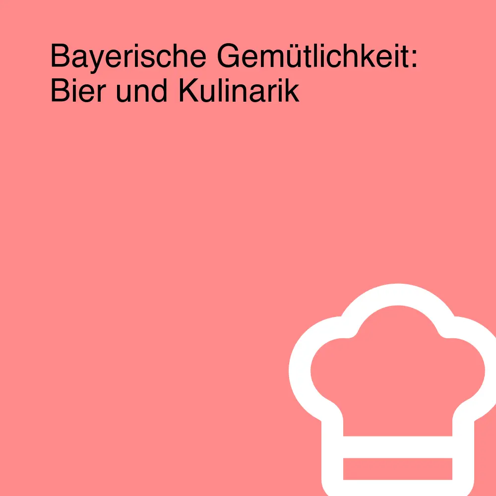 Bayerische Gemütlichkeit: Bier und Kulinarik