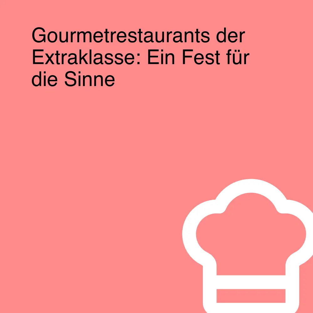 Gourmetrestaurants der Extraklasse: Ein Fest für die Sinne