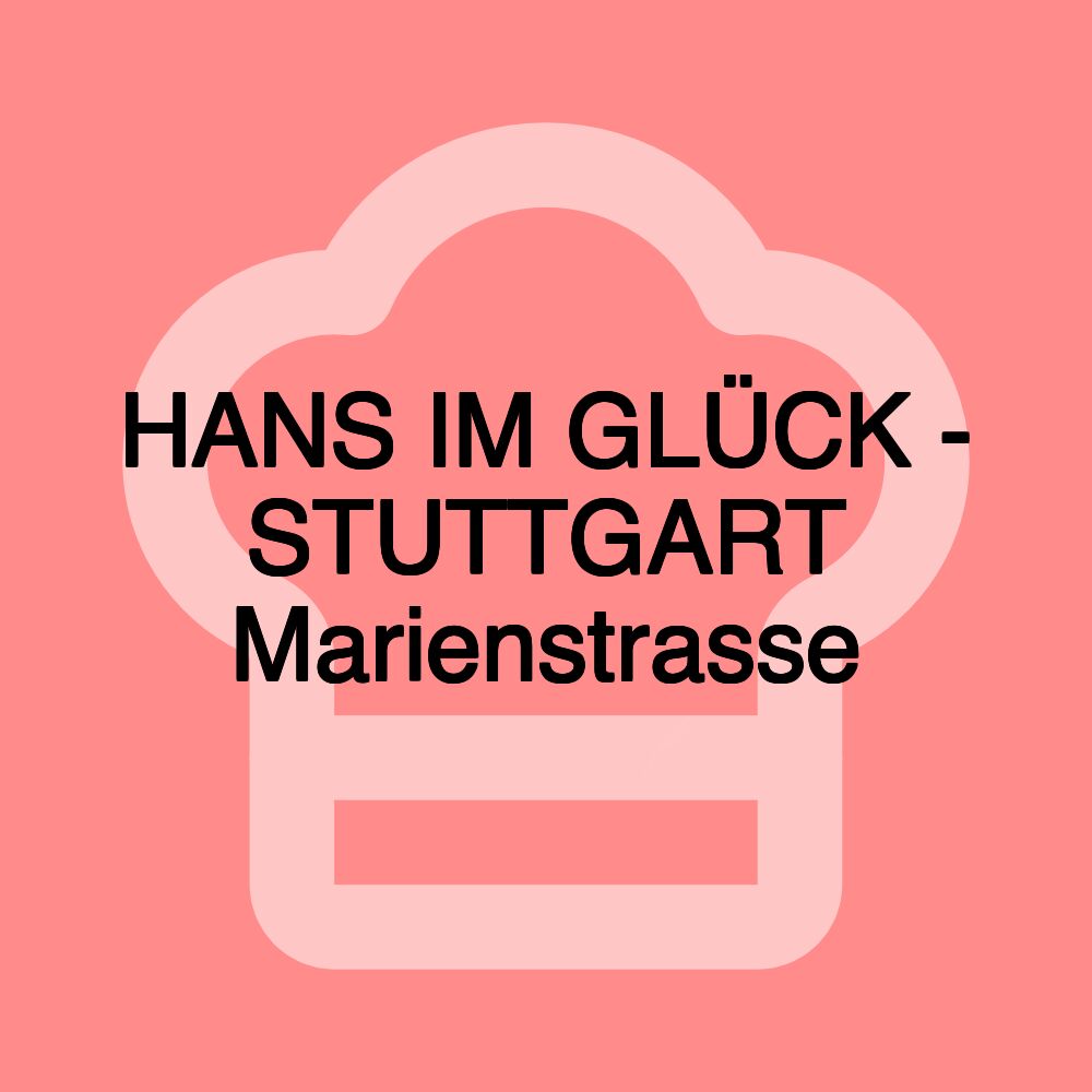 HANS IM GLÜCK - STUTTGART Marienstrasse