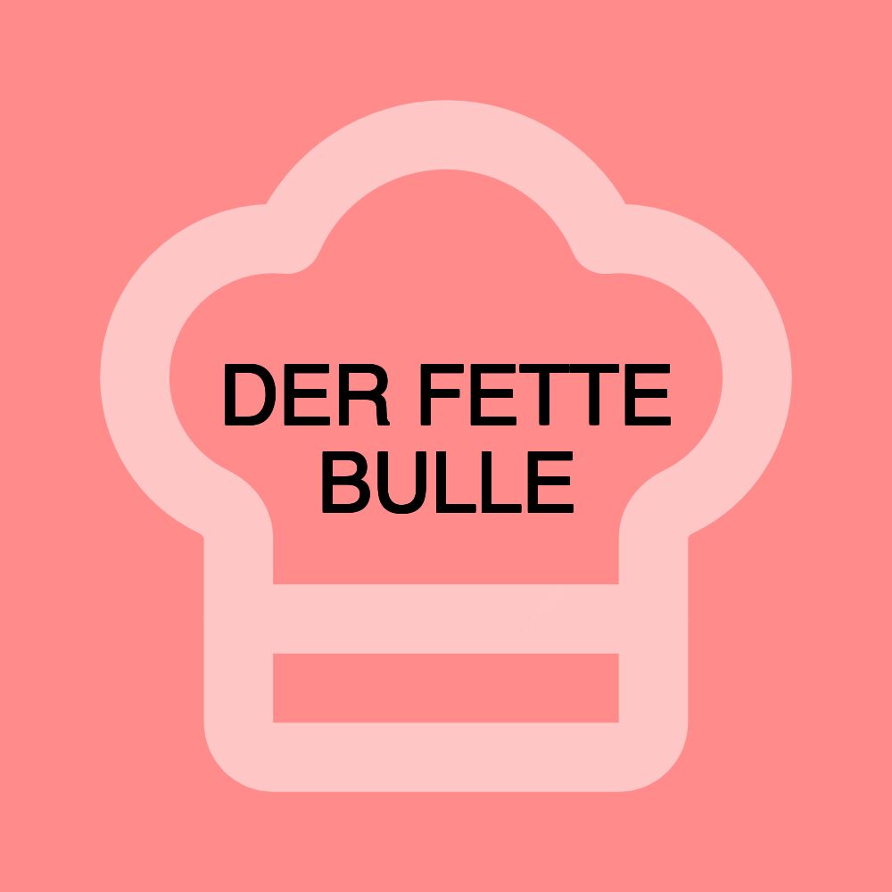 DER FETTE BULLE