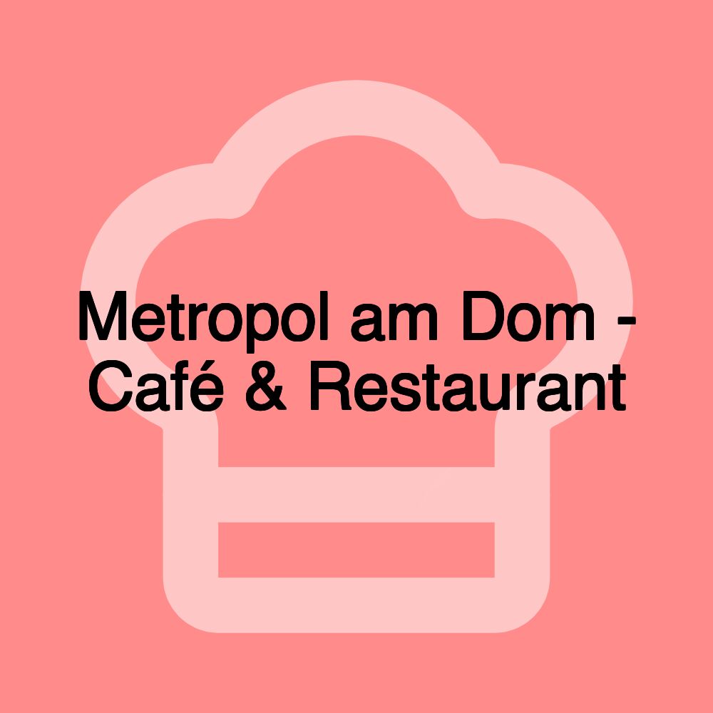 Metropol am Dom - Café & Restaurant