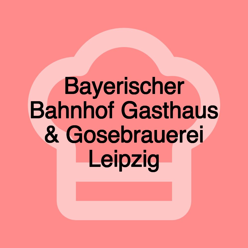 Bayerischer Bahnhof Gasthaus & Gosebrauerei Leipzig