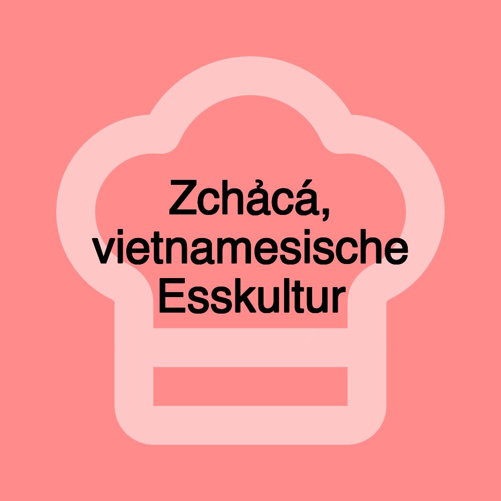 Zchảcá, vietnamesische Esskultur