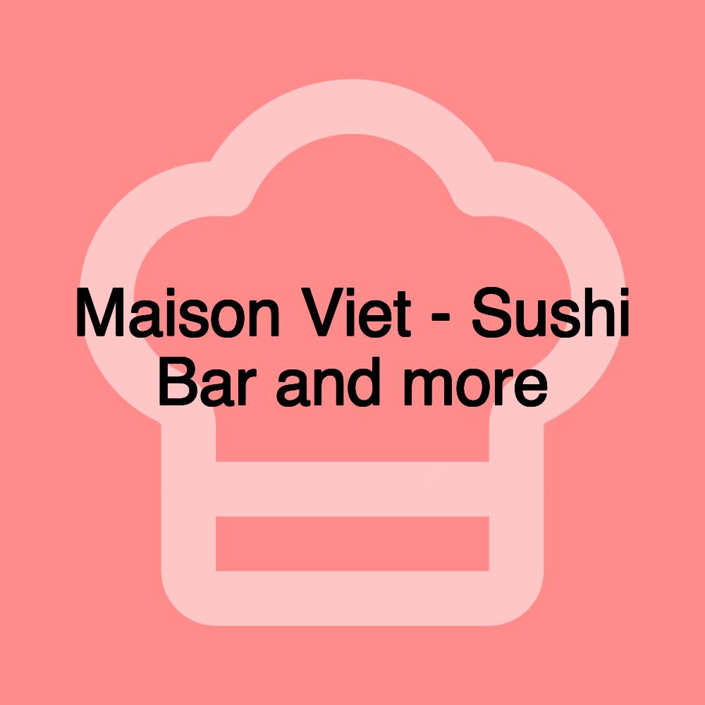 Maison Viet - Sushi Bar and more