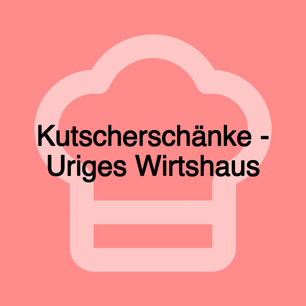 Kutscherschänke - Uriges Wirtshaus