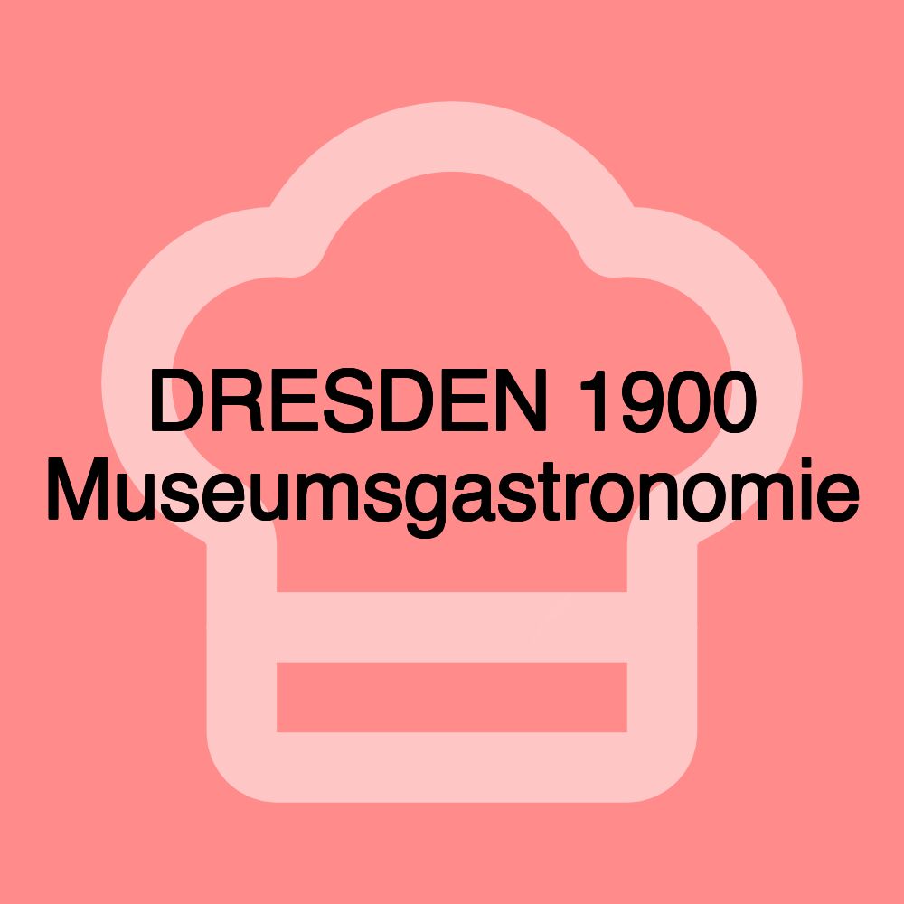 DRESDEN 1900 Museumsgastronomie