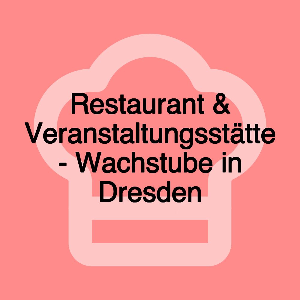 Restaurant & Veranstaltungsstätte - Wachstube in Dresden