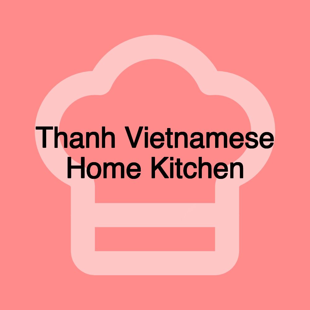 Thanh Vietnamese Home Kitchen