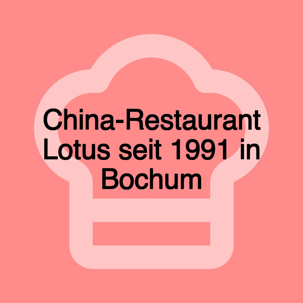 China-Restaurant Lotus seit 1991 in Bochum