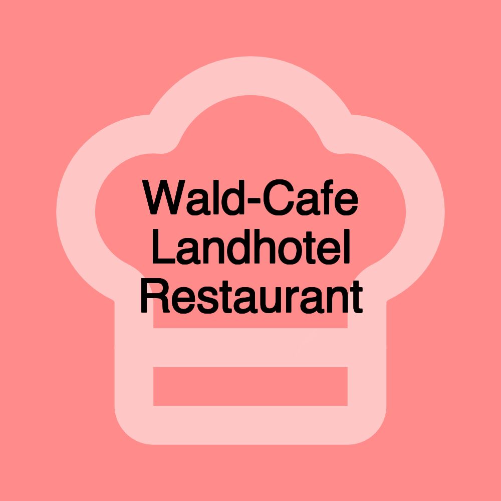 Wald-Cafe Landhotel Restaurant