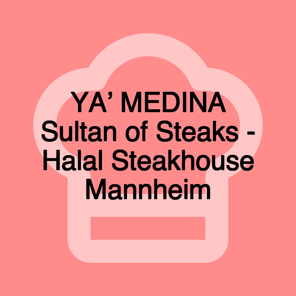 YA’ MEDINA Sultan of Steaks - Halal Steakhouse Mannheim