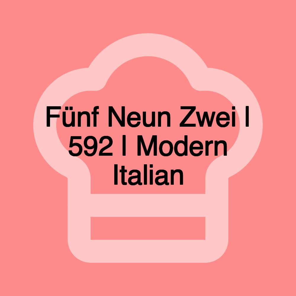 Fünf Neun Zwei | 592 | Modern Italian