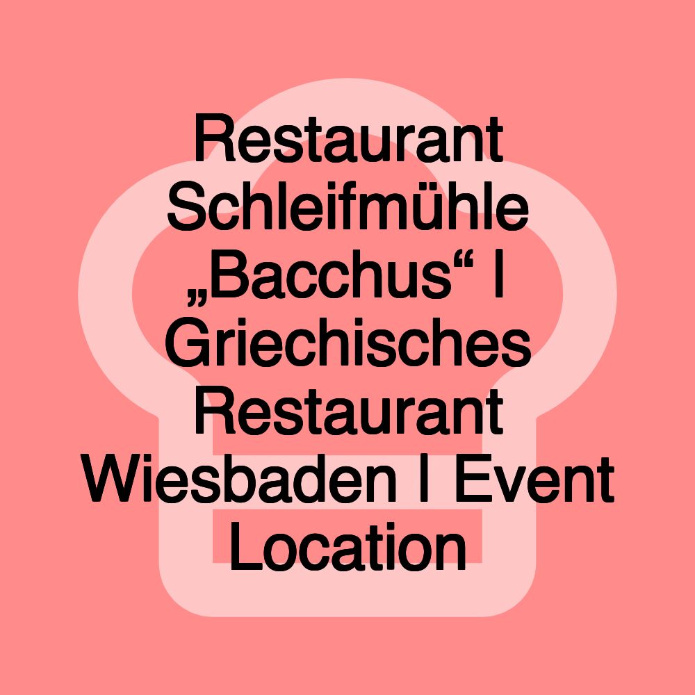 Restaurant Schleifmühle „Bacchus“ | Griechisches Restaurant Wiesbaden | Event Location