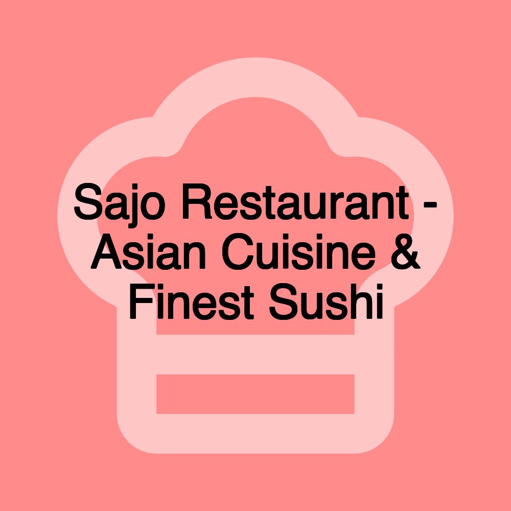 Sajo Restaurant - Asian Cuisine & Finest Sushi