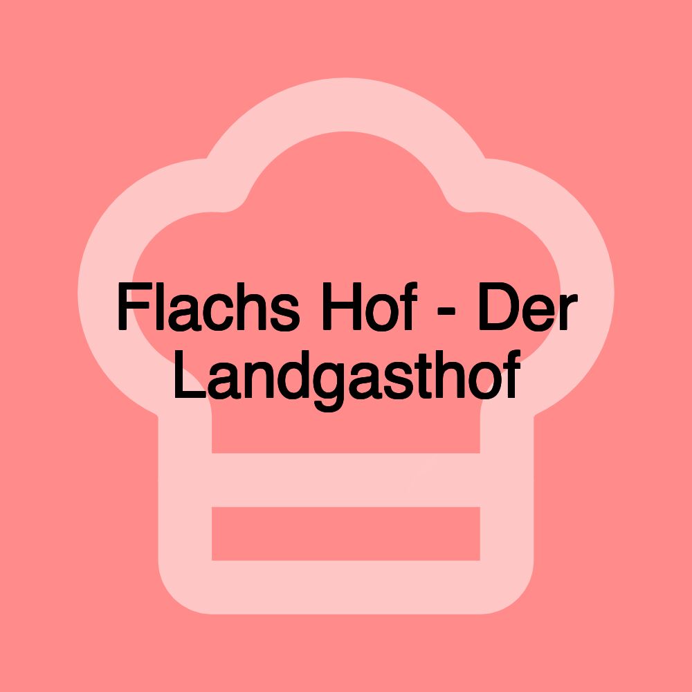 Flachs Hof - Der Landgasthof