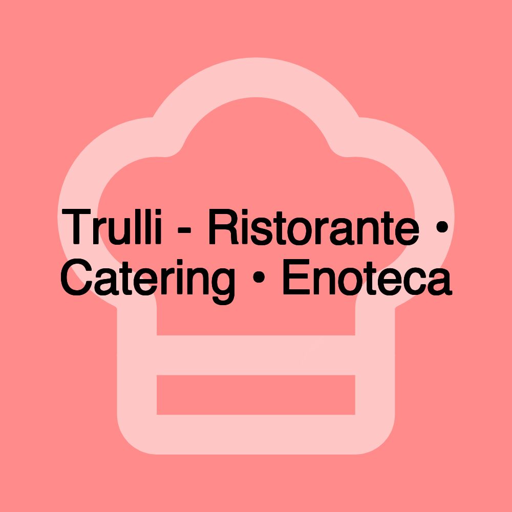 Trulli - Ristorante • Catering • Enoteca