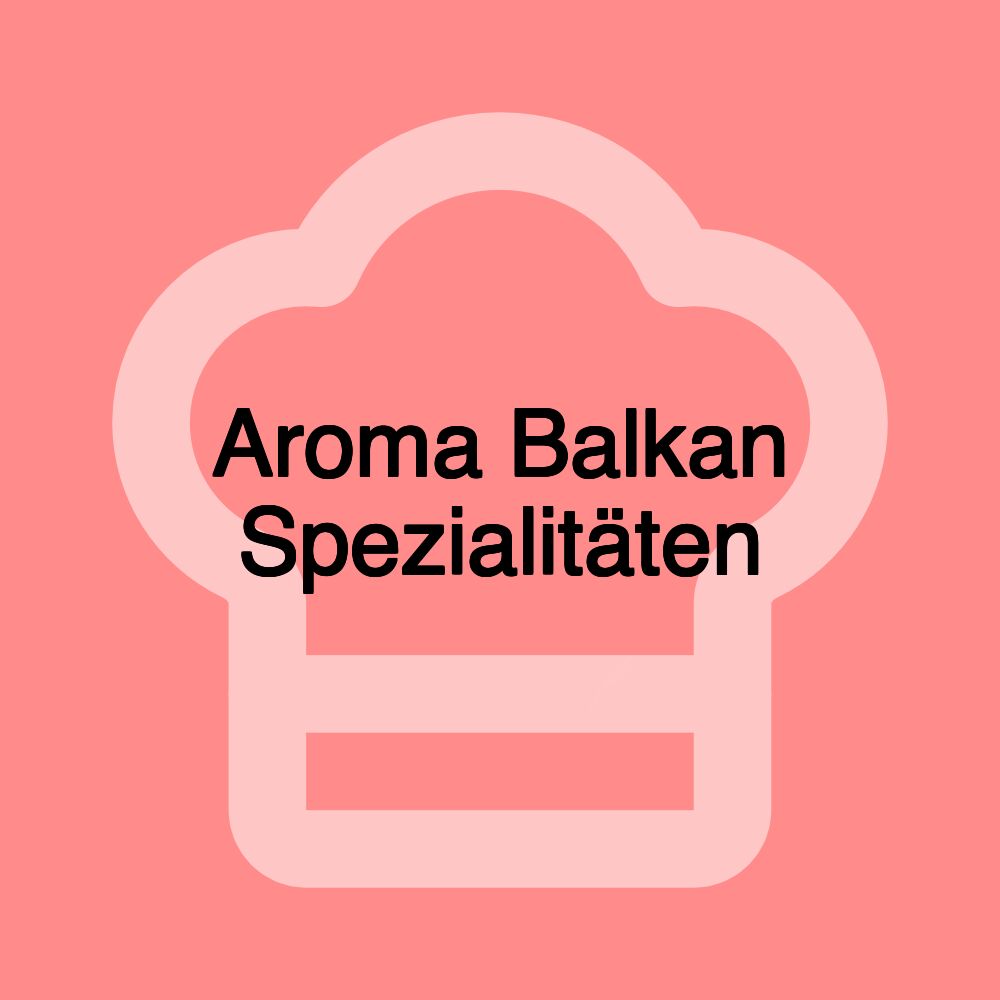 Aroma Balkan Spezialitäten