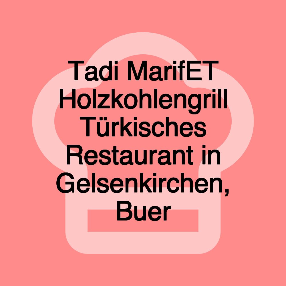 Tadi MarifET Holzkohlengrill Türkisches Restaurant in Gelsenkirchen, Buer