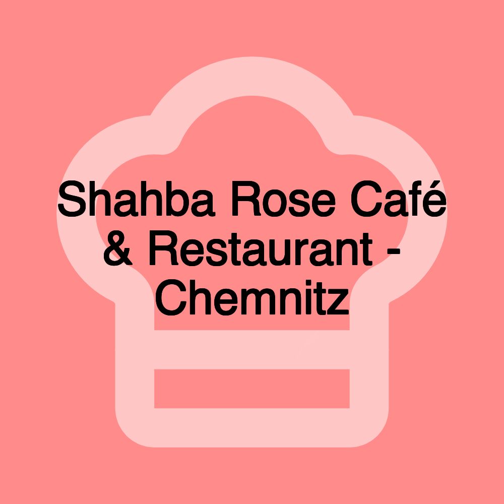 Shahba Rose Café & Restaurant - Chemnitz